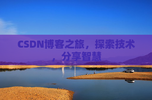 CSDN博客之旅，探索技术，分享智慧